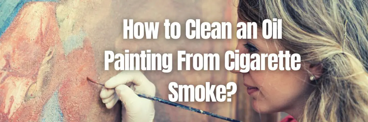 how to remove cigarette odors from oil paintings